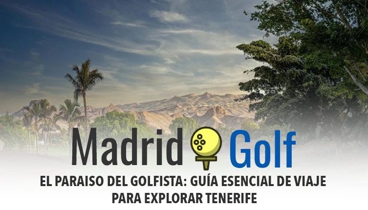 MADRID GOLF GUÍA EL PARAÍSO DEL GOLFISTA GUÍA ESENCIAL DE VIAJE PARA EXPLORAR TENERIFE golf en Tenerife